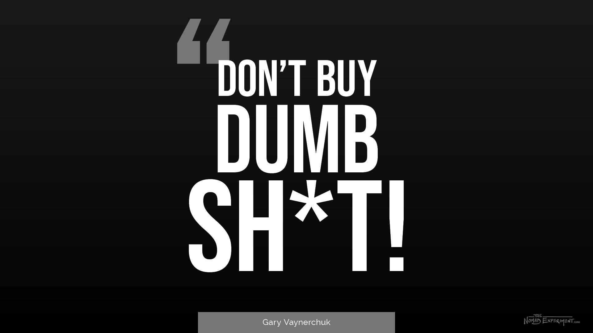 Gary Vaynerchuk quote don't buy dumb shit - The Nomad Experiment
