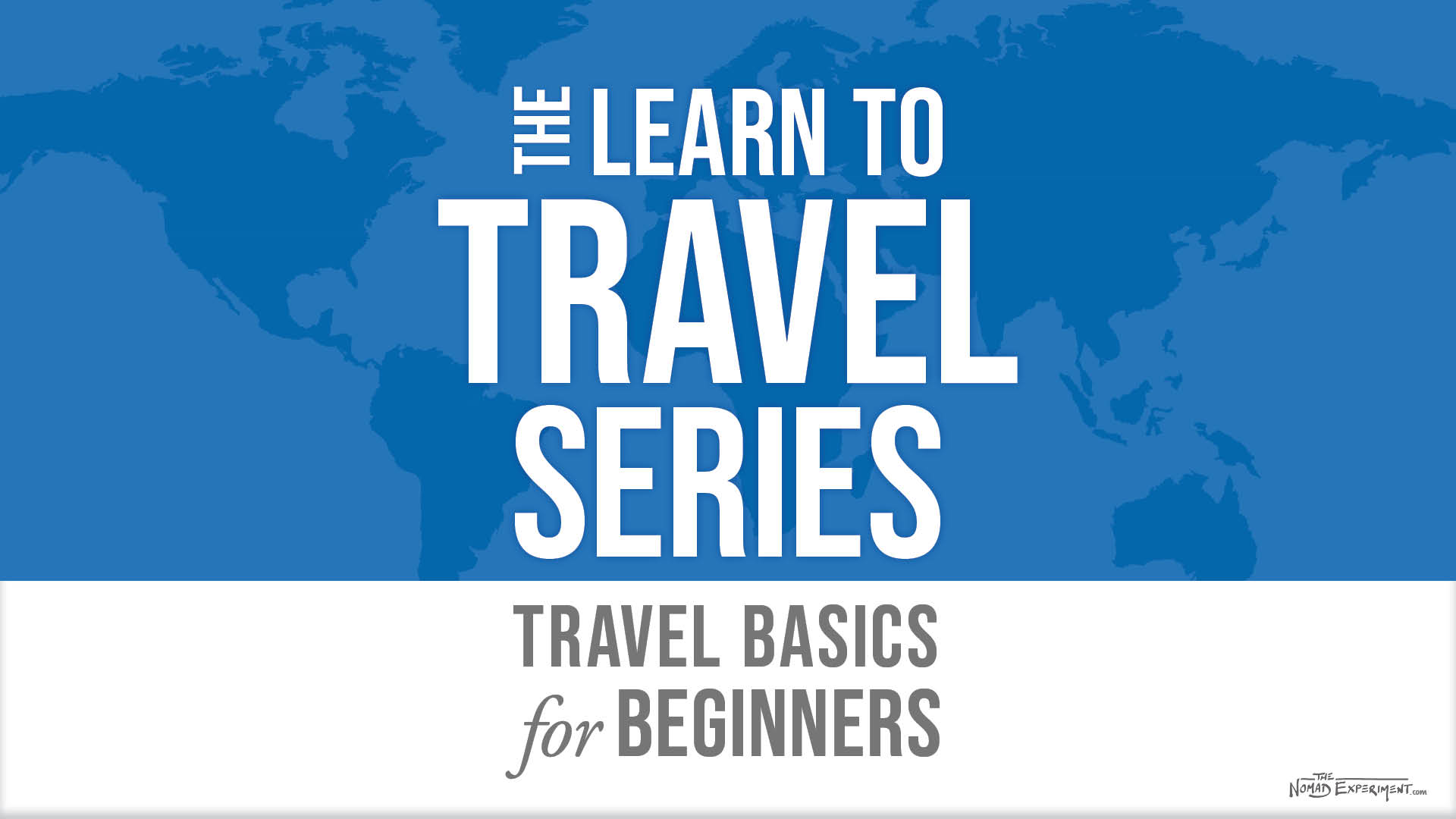 learn to travel for beginners series the nomad experiment